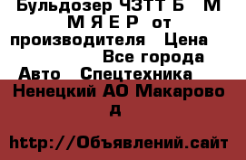 Бульдозер ЧЗТТ-Б10 М.М.Я-Е.Р1 от производителя › Цена ­ 5 520 000 - Все города Авто » Спецтехника   . Ненецкий АО,Макарово д.